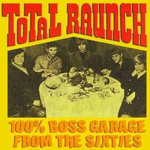 VA - Total Raunch: 100% Boss Garage From the Sixties (CD) VA - Total Raunch: 100% Boss Garage From the Sixties (CD)